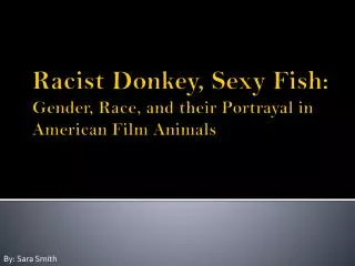 Racist Donkey, Sexy Fish: Gender, Race, and their Portrayal in American Film Animals