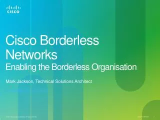 Cisco Borderless Networks Enabling the Borderless Organisation