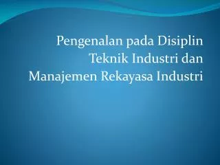 Pengenalan pada Disiplin Teknik Industri dan Manajemen Rekayasa Industri