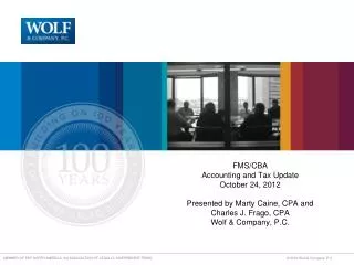 FMS/CBA Accounting and Tax Update October 24, 2012 Presented by Marty Caine, CPA and Charles J. Frago, CPA Wolf &amp;