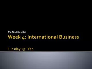 Week 4: International Business Tuesday 15 th Feb