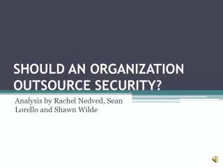 SHOULD AN ORGANIZATION OUTSOURCE SECURITY?
