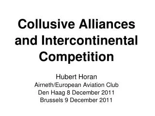 Collusive Alliances and Intercontinental Competition Hubert Horan Airneth/European Aviation Club Den Haag 8 December 201
