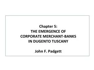 Chapter 5: THE EMERGENCE OF CORPORATE MERCHANT-BANKS IN DUGENTO TUSCANY John F. Padgett
