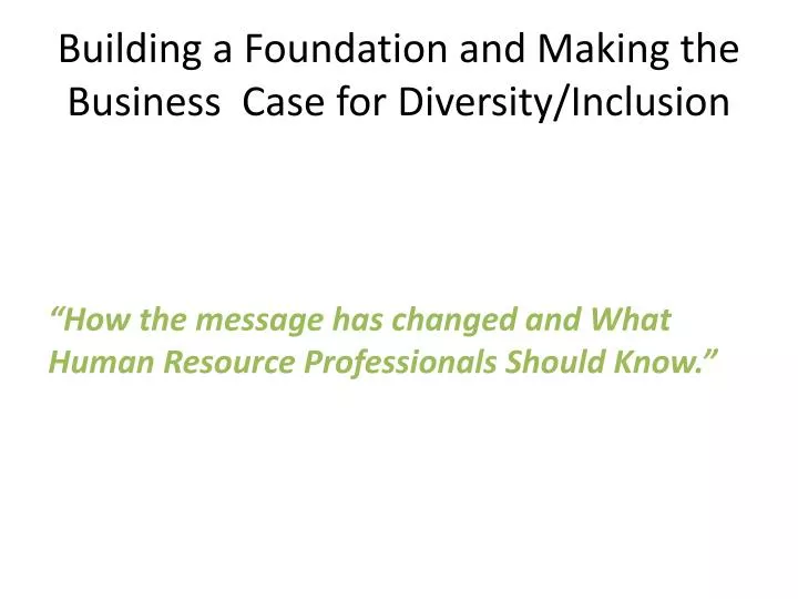 building a foundation and making the business case for diversity inclusion