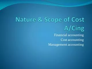 Nature &amp; Scope of Cost A/ Cing