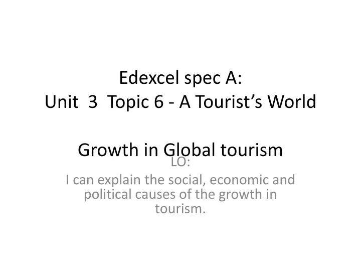 edexcel spec a unit 3 topic 6 a tourist s world growth in global tourism