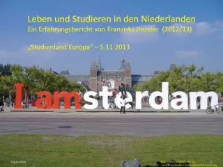 Leben und Studieren in den Niederlanden Ein Erfahrungsbericht von Franziska Herster (2012/13 ) „Studienland Europa“ –