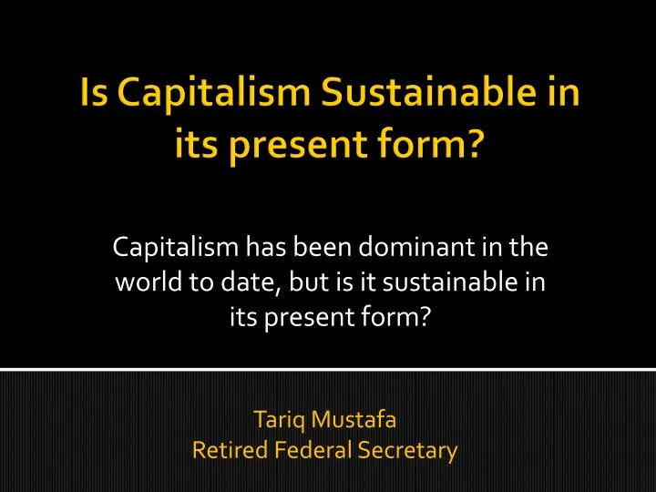 capitalism has been dominant in the world to date but is it sustainable in its present form