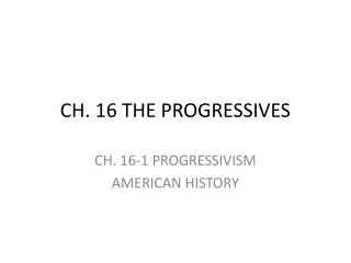 CH. 16 THE PROGRESSIVES