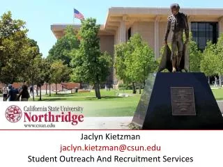 Jaclyn Kietzman jaclyn.kietzman@csun.edu Student Outreach And Recruitment Services