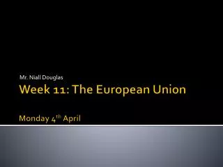 Week 11: The European Union Monday 4 th April