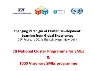 Changing Paradigm of Cluster Development: Learning from Global Experiences 20 th February 2014: The Lalit Hotel, New Del