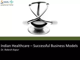 Indian Healthcare – Successful Business Models Dr. Rakesh Kapur