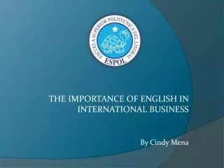 THE IMPORTANCE OF ENGLISH IN INTERNATIONAL BUSINESS By Cindy Mena