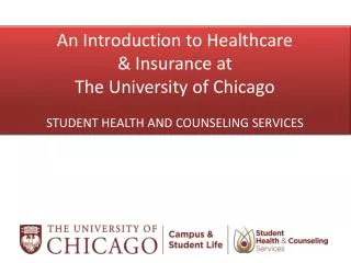 An Introduction to Healthcare &amp; Insurance at The University of Chicago STUDENT HEALTH AND COUNSELING SERVICES