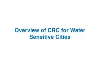 Overview of CRC for Water Sensitive Cities
