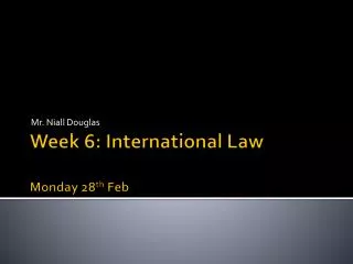 Week 6: International Law Mon day 28 th Feb