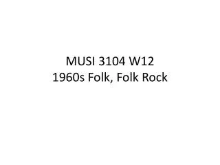 MUSI 3104 W12 1960s Folk, Folk Rock