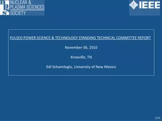 PULSED POWER SCIENCE &amp; TECHNOLOGY STANDING TECHNICAL COMMITTEE REPORT November 06, 2010 Knoxville, TN Edl Schamilogl