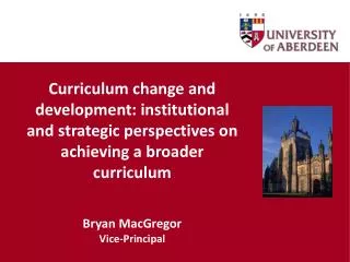 Curriculum change and development: institutional and strategic perspectives on achieving a broader curriculum Bryan MacG