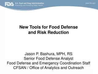 Jason P. B ashura, MPH, RS Senior Food Defense Analyst Food Defense and Emergency Coordination Staff CFSAN / Office of