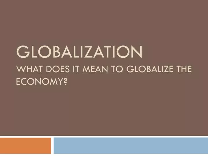 globalization what does it mean to globalize the economy