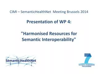 CIMI – SemanticHealthNet Meeting Brussels 2014 Presentation of WP 4: &quot;Harmonised Resources for Semantic Interop