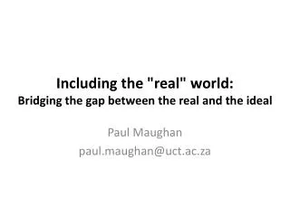 Including the &quot;real&quot; world: Bridging the gap between the real and the ideal