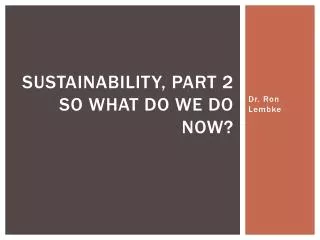 Sustainability, Part 2 So what do we do now?