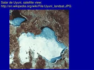 Salar de Uyuni , satellite view: http:// en.wikipedia.org/wiki/File:Uyuni_landsat.JPG