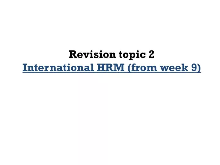 revision topic 2 international hrm from week 9