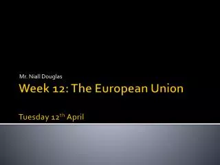 Week 12: The European Union Tues day 12 th April