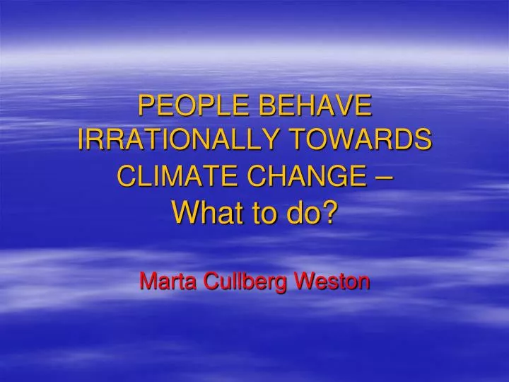 people behave irrationally towards climate change what to do