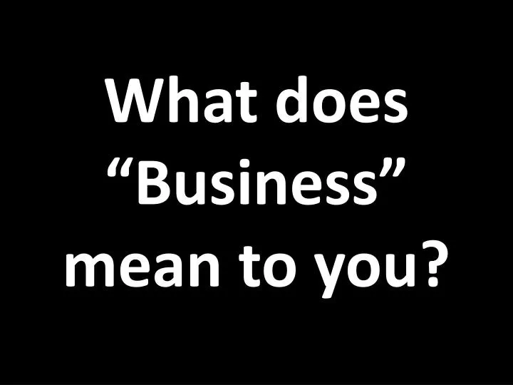 what does business mean to you