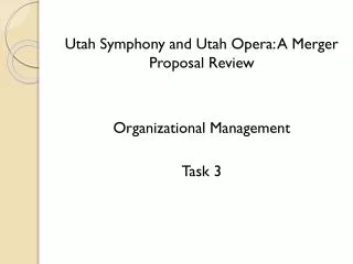 Utah Symphony and Utah Opera: A Merger Proposal Review Organizational Management Task 3