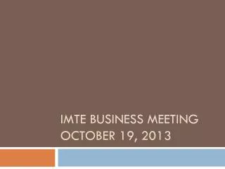 IMTE Business Meeting October 19, 2013