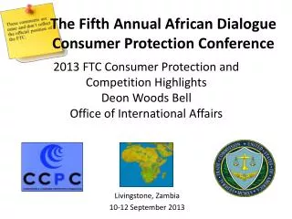 2013 FTC Consumer Protection and Competition Highlights Deon Woods Bell Office of International Affairs