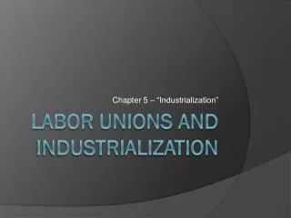 Labor Unions and Industrialization