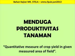 MENDUGA PRODUKTIVITAS TANAMAN “Quantitative measure of crop yield in given measured area of field”.
