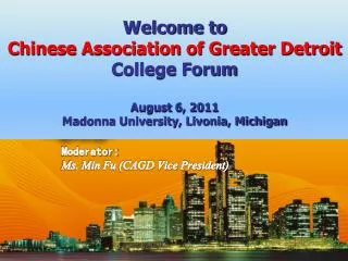 Welcome to Chinese Association of Greater Detroit College Forum August 6, 2011 Madonna University, Livonia, Michigan