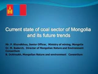 Mr. P. Khurelkhuu , Senior Officer , Ministry of mining, Mongolia Dr. M. Badarch, Director of Mongolian Nature and E