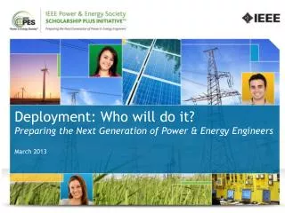 Deployment: Who will do it? Preparing the Next Generation of Power &amp; Energy Engineers March 2013