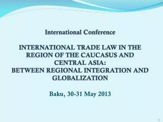International Conference INTERNATIONAL TRADE LAW IN THE REGION OF THE CAUCASUS AND CENTRAL ASIA: BETWEEN REGIONAL INTE