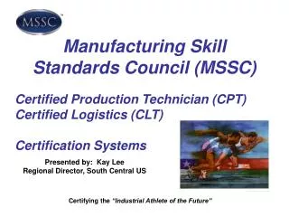 Manufacturing Skill Standards Council (MSSC) Certified Production Technician (CPT) Certified Logistics (CLT) Certificati