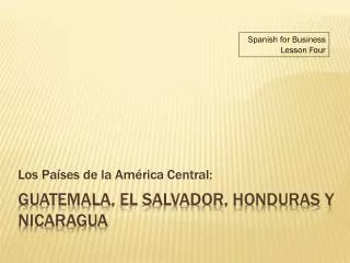 GuATEMALA , El SALVADOR, HONDURAS y nicaragua