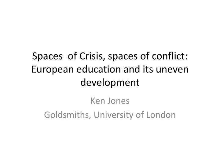 spaces of crisis spaces of conflict european education and its uneven development