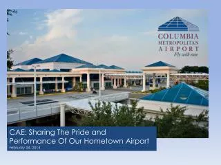 CAE: Sharing The Pride and Performance Of Our Hometown Airport February 24, 2014