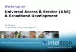 Workshop on Universal Access &amp; Service (UAS) &amp; Broadband Development - slide 1
