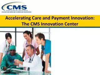 Accelerating Care and Payment Innovation: The CMS Innovation Center